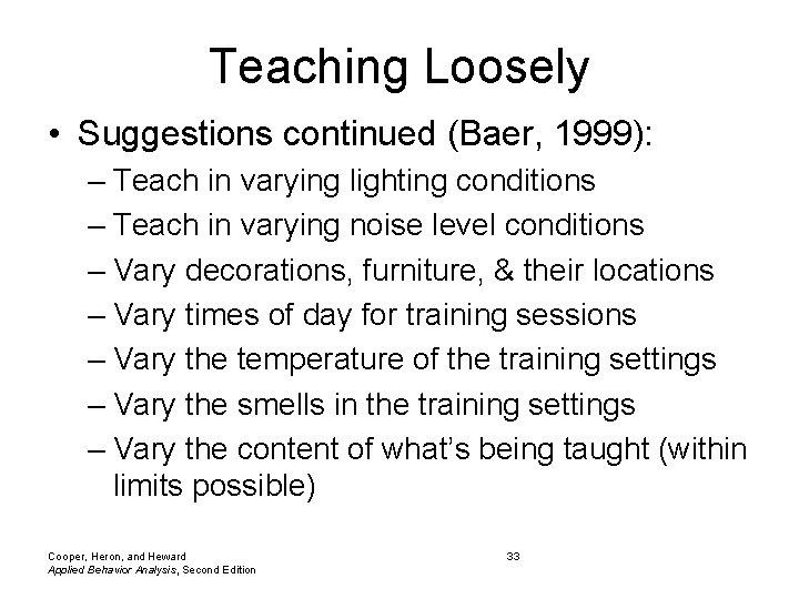 Teaching Loosely • Suggestions continued (Baer, 1999): – Teach in varying lighting conditions –