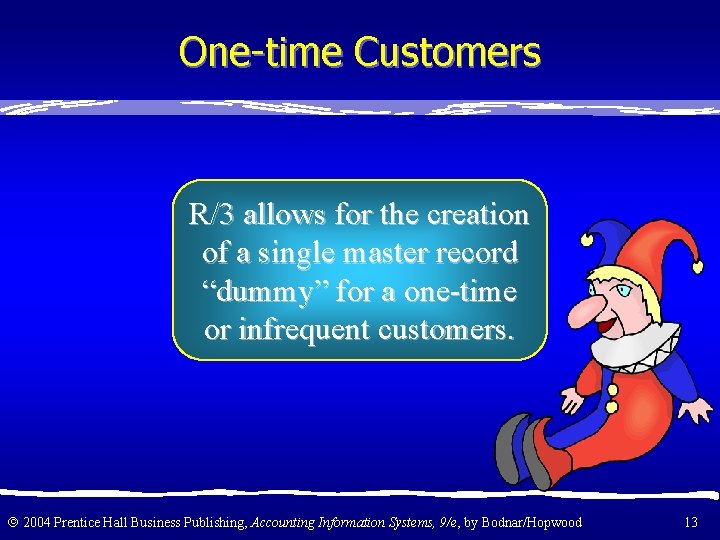 One-time Customers R/3 allows for the creation of a single master record “dummy” for