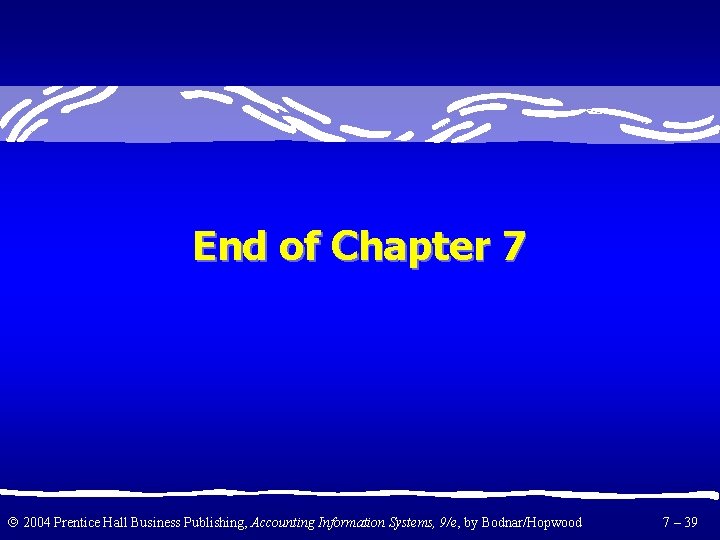 End of Chapter 7 2004 Prentice Hall Business Publishing, Accounting Information Systems, 9/e, by