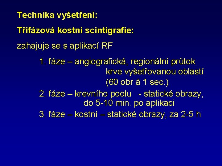 Technika vyšetření: Třífázová kostní scintigrafie: zahajuje se s aplikací RF 1. fáze – angiografická,