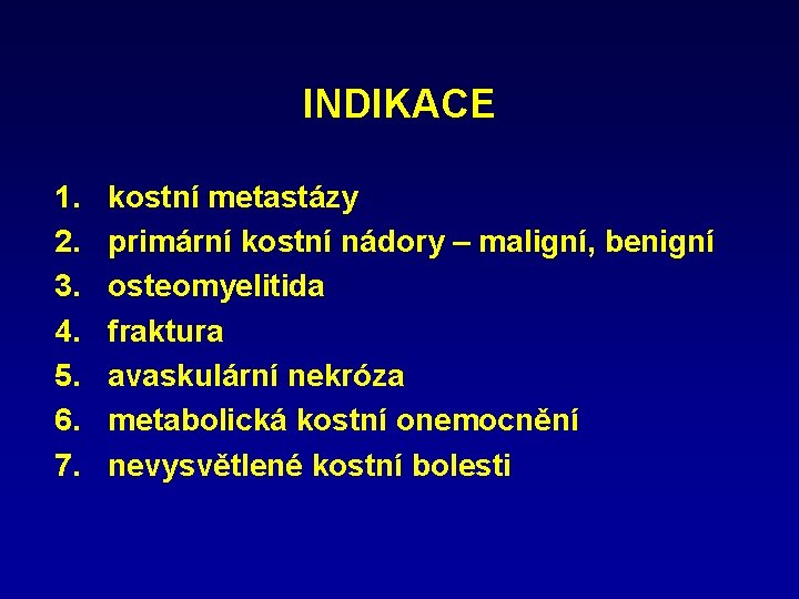 INDIKACE 1. 2. 3. 4. 5. 6. 7. kostní metastázy primární kostní nádory –