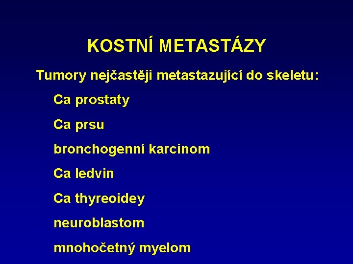 KOSTNÍ METASTÁZY Tumory nejčastěji metastazující do skeletu: Ca prostaty Ca prsu bronchogenní karcinom Ca