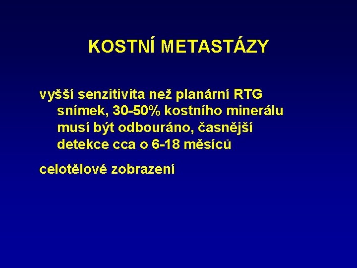 KOSTNÍ METASTÁZY vyšší senzitivita než planární RTG snímek, 30 -50% kostního minerálu musí být