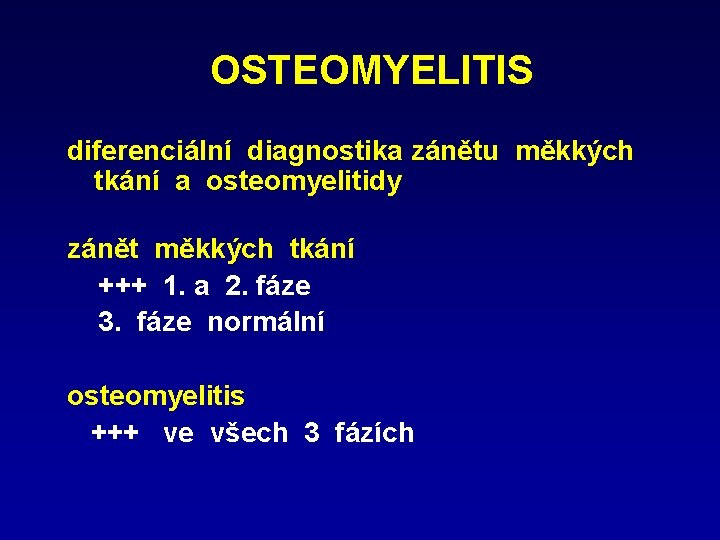 OSTEOMYELITIS diferenciální diagnostika zánětu měkkých tkání a osteomyelitidy zánět měkkých tkání +++ 1. a