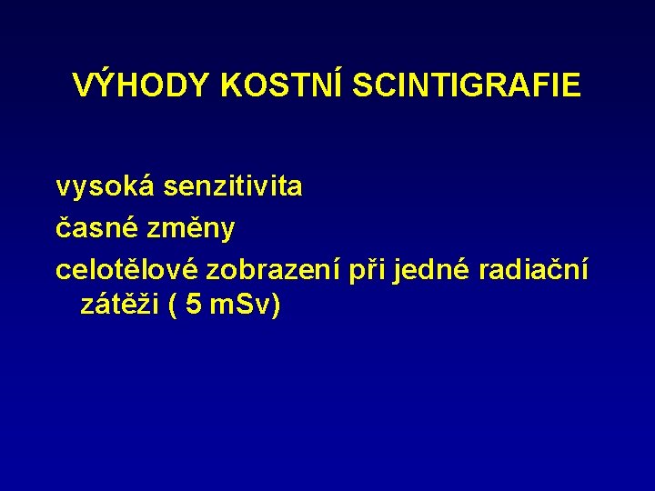 VÝHODY KOSTNÍ SCINTIGRAFIE vysoká senzitivita časné změny celotělové zobrazení při jedné radiační zátěži (