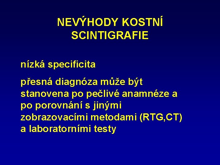 NEVÝHODY KOSTNÍ SCINTIGRAFIE nízká specificita přesná diagnóza může být stanovena po pečlivé anamnéze a