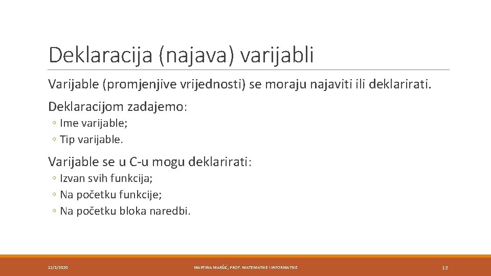 Deklaracija (najava) varijabli Varijable (promjenjive vrijednosti) se moraju najaviti ili deklarirati. Deklaracijom zadajemo: ◦