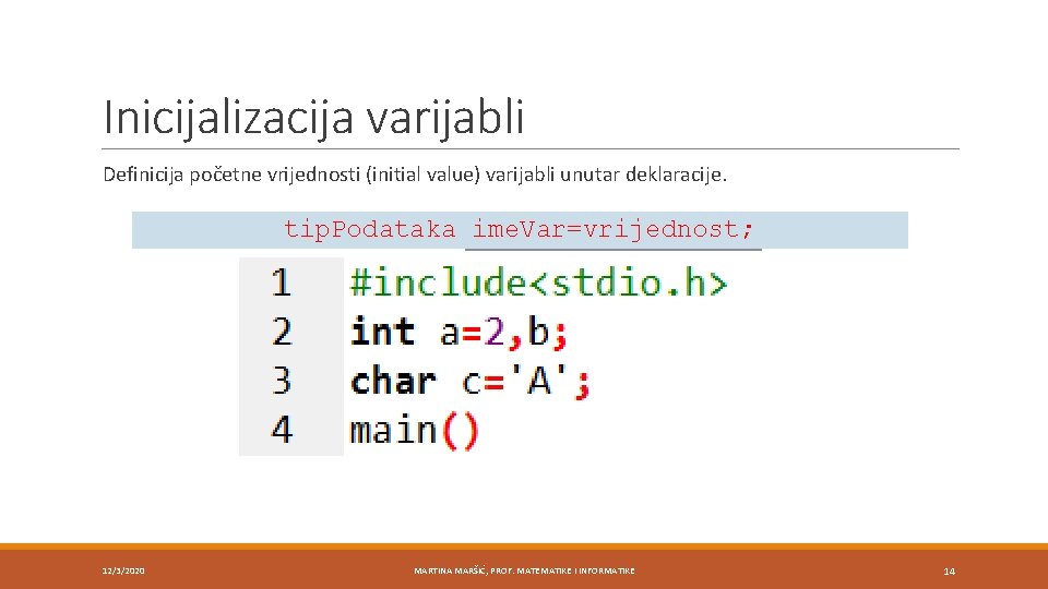 Inicijalizacija varijabli Definicija početne vrijednosti (initial value) varijabli unutar deklaracije. tip. Podataka ime. Var=vrijednost;