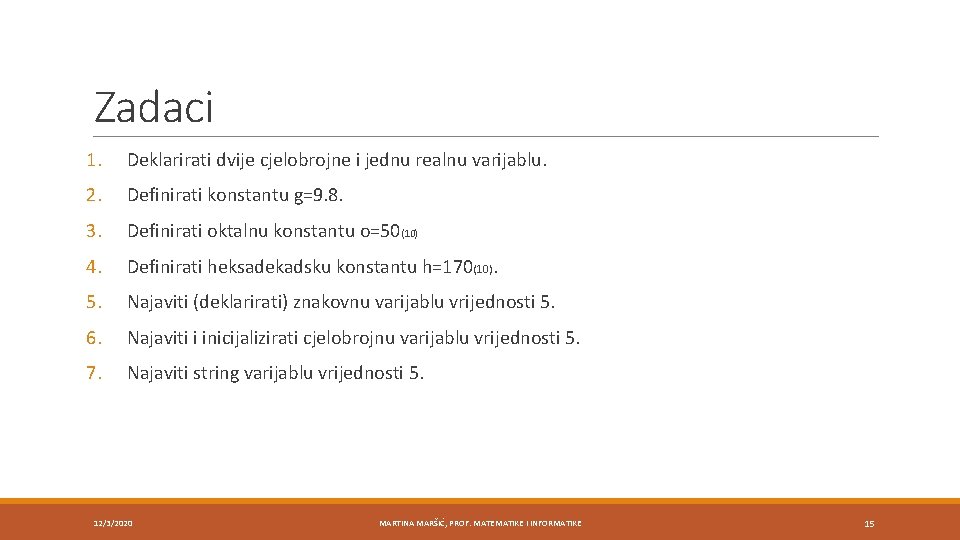Zadaci 1. Deklarirati dvije cjelobrojne i jednu realnu varijablu. 2. Definirati konstantu g=9. 8.
