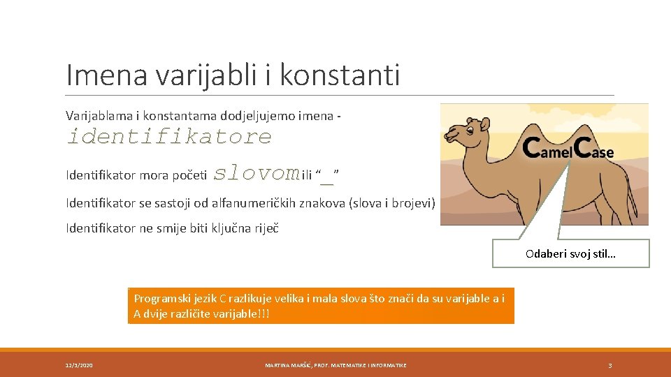 Imena varijabli i konstanti Varijablama i konstantama dodjeljujemo imena - identifikatore Identifikator mora početi