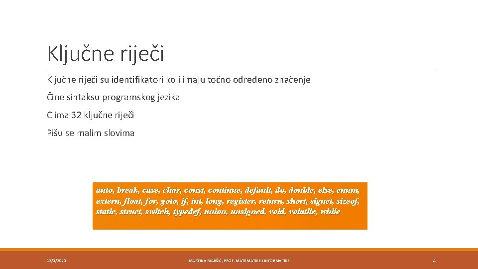 Ključne riječi su identifikatori koji imaju točno određeno značenje Čine sintaksu programskog jezika C