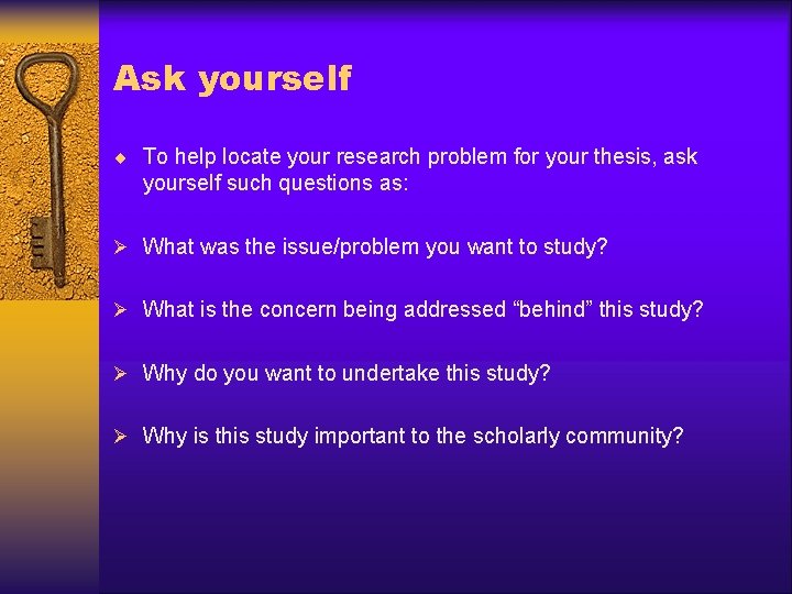 Ask yourself ¨ To help locate your research problem for your thesis, ask yourself