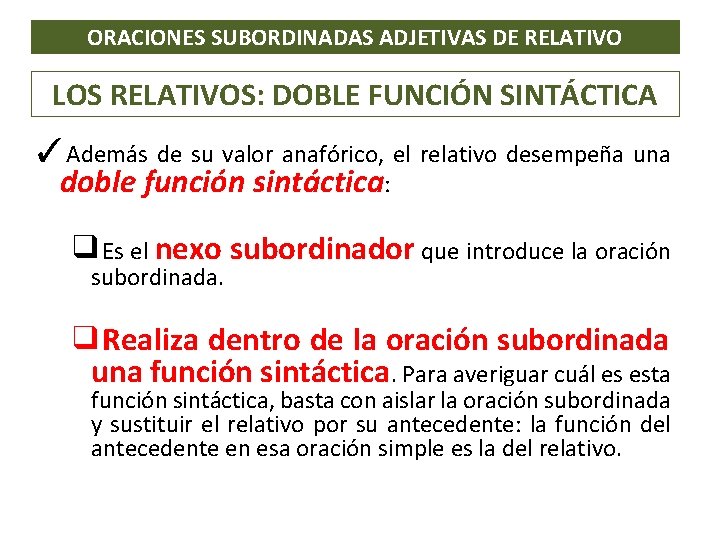 ORACIONES SUBORDINADAS ADJETIVAS DE RELATIVO LOS RELATIVOS: DOBLE FUNCIÓN SINTÁCTICA ✓Además de su valor ORACIONES SUBORDINADAS ADJETIVAS DE RELATIVO LOS RELATIVOS: DOBLE FUNCIÓN SINTÁCTICA ✓Además de su valor