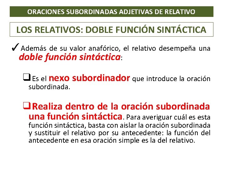 ORACIONES SUBORDINADAS ADJETIVAS DE RELATIVO LOS RELATIVOS: DOBLE FUNCIÓN SINTÁCTICA ✓Además de su valor