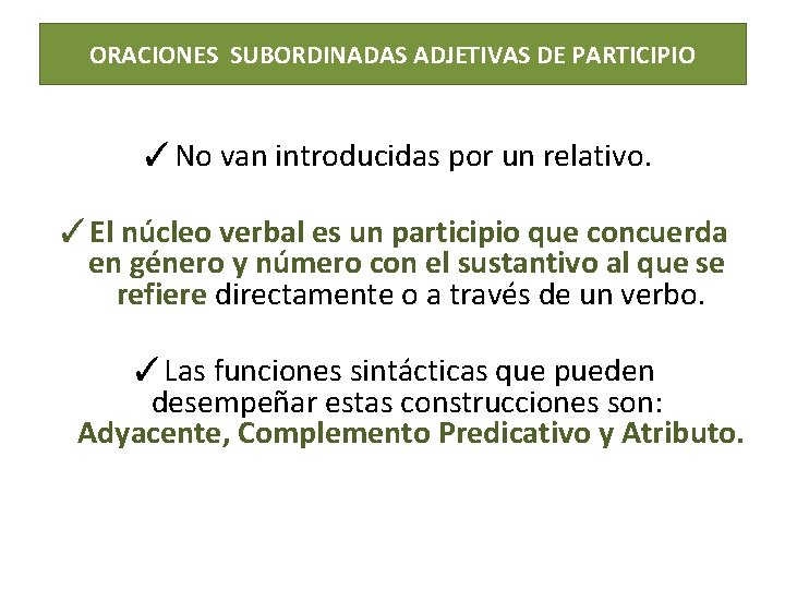 ORACIONES SUBORDINADAS ADJETIVAS DE PARTICIPIO ✓No van introducidas por un relativo. ✓El núcleo verbal