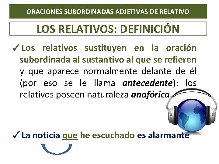 ORACIONES SUBORDINADAS ADJETIVAS DE RELATIVO LOS RELATIVOS: DEFINICIÓN ✓Los relativos sustituyen en la oración ORACIONES SUBORDINADAS ADJETIVAS DE RELATIVO LOS RELATIVOS: DEFINICIÓN ✓Los relativos sustituyen en la oración