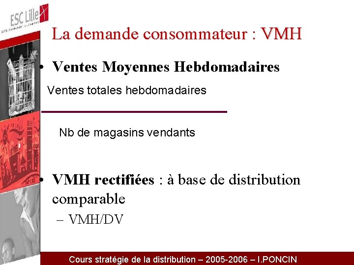 La demande consommateur : VMH • Ventes Moyennes Hebdomadaires Ventes totales hebdomadaires Nb de