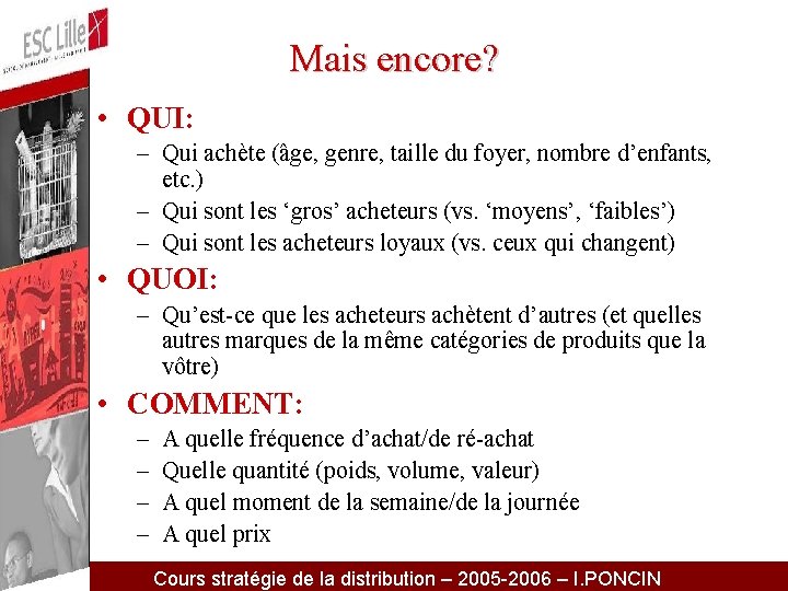 Mais encore? • QUI: – Qui achète (âge, genre, taille du foyer, nombre d’enfants,