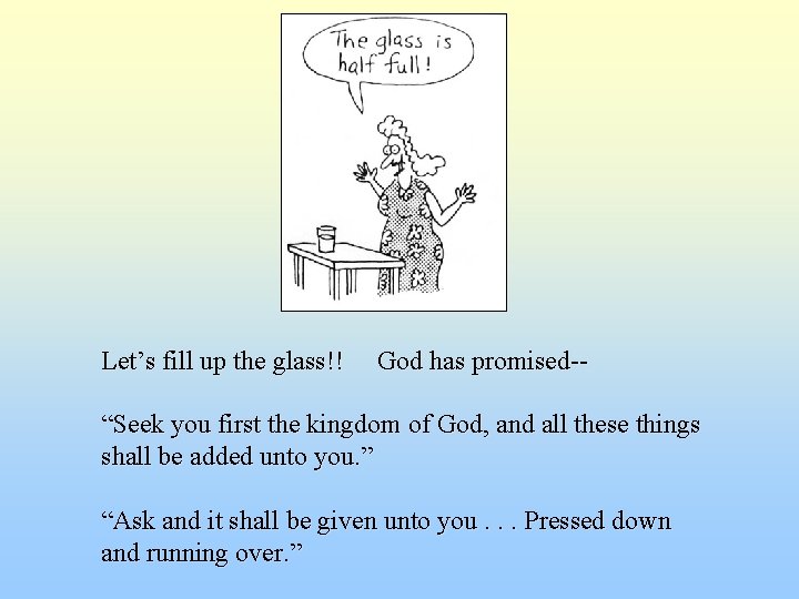 Let’s fill up the glass!! God has promised-- “Seek you first the kingdom of