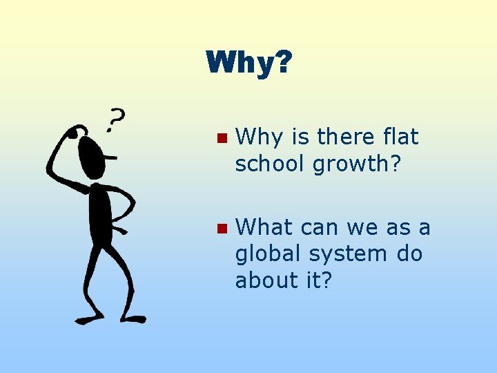 Why? n Why is there flat school growth? n What can we as a