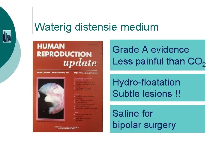 Waterig distensie medium Grade A evidence Less painful than CO 2 Hydro-floatation Subtle lesions