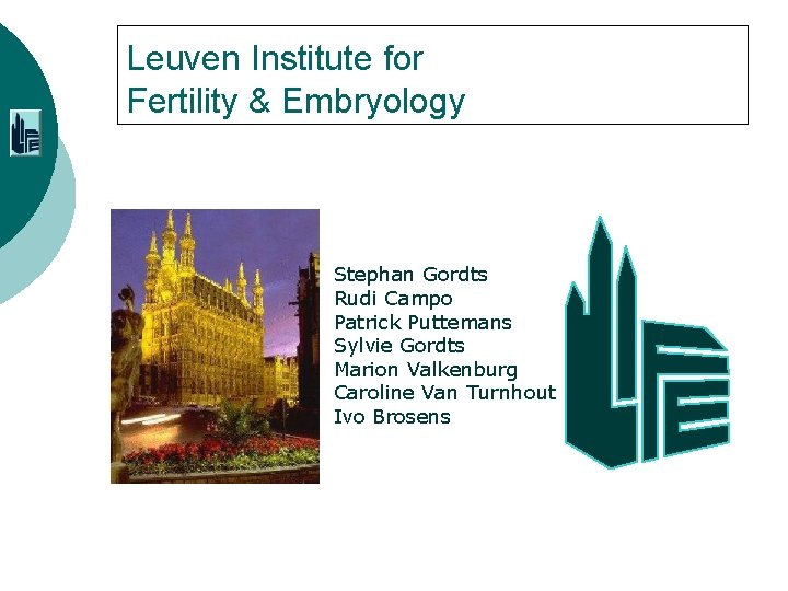 Leuven Institute for Fertility & Embryology Stephan Gordts Rudi Campo Patrick Puttemans Sylvie Gordts