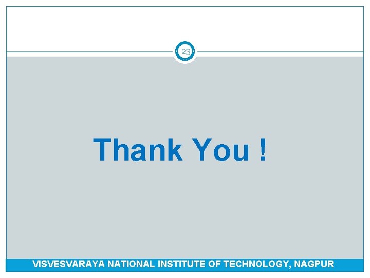 23 Thank You ! VISVESVARAYA NATIONAL INSTITUTE OF TECHNOLOGY, NAGPUR 