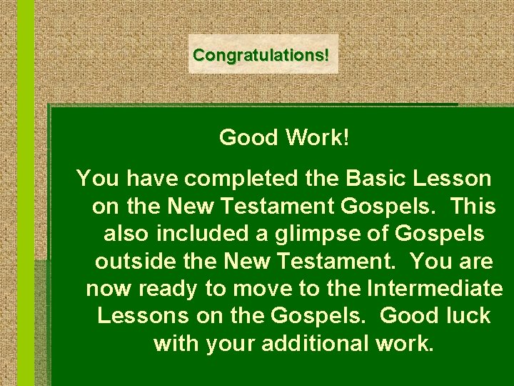 Congratulations! Good Work! You have completed the Basic Lesson on the New Testament Gospels.