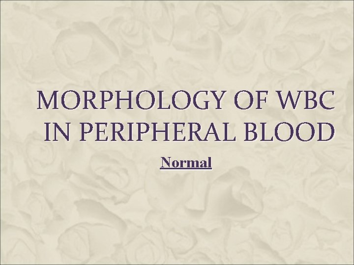 MORPHOLOGY OF WBC IN PERIPHERAL BLOOD Normal 