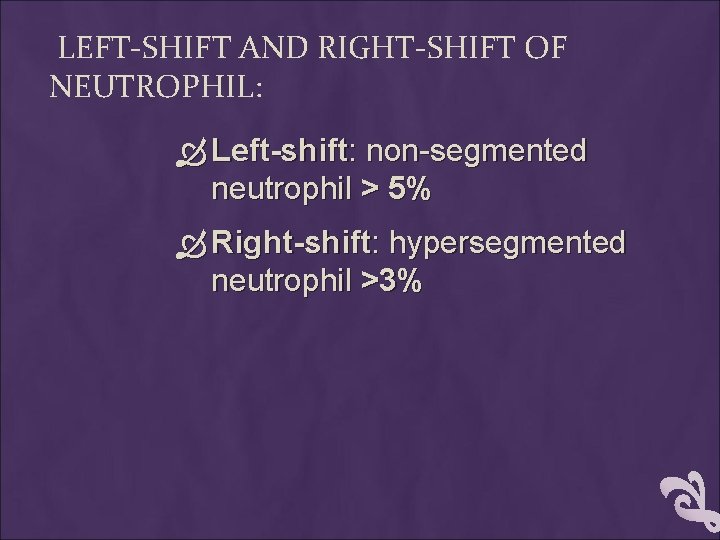 LEFT-SHIFT AND RIGHT-SHIFT OF NEUTROPHIL: Left-shift: non-segmented neutrophil > 5% Right-shift: hypersegmented neutrophil >3%