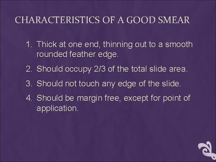 CHARACTERISTICS OF A GOOD SMEAR 1. Thick at one end, thinning out to a