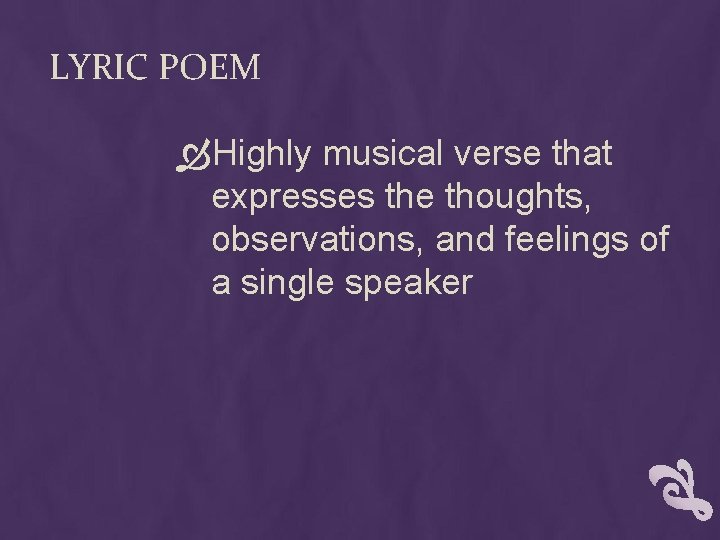 LYRIC POEM Highly musical verse that expresses the thoughts, observations, and feelings of a