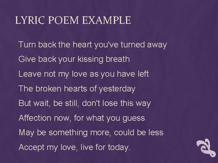 LYRIC POEM EXAMPLE Turn back the heart you've turned away Give back your kissing