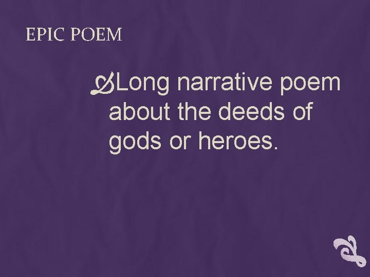 EPIC POEM Long narrative poem about the deeds of gods or heroes. 