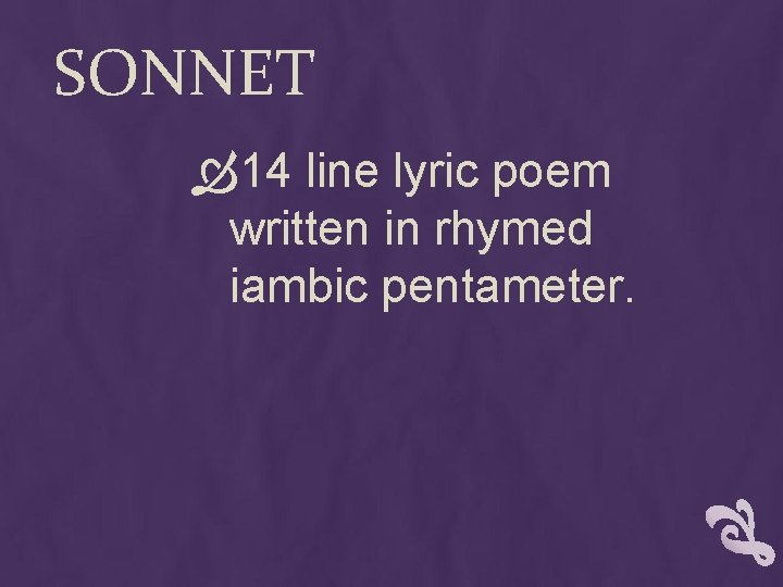 SONNET 14 line lyric poem written in rhymed iambic pentameter. 