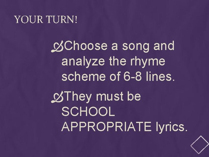 YOUR TURN! Choose a song and analyze the rhyme scheme of 6 -8 lines.