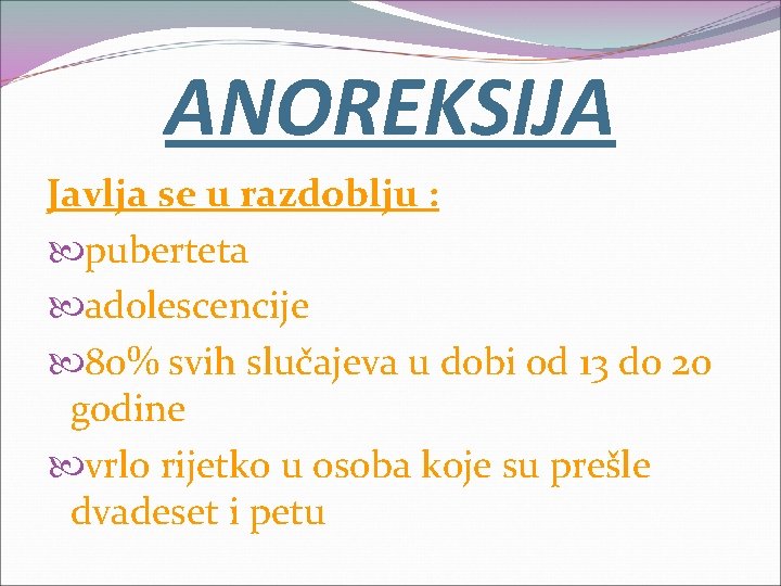 ANOREKSIJA Javlja se u razdoblju : puberteta adolescencije 80% svih slučajeva u dobi od