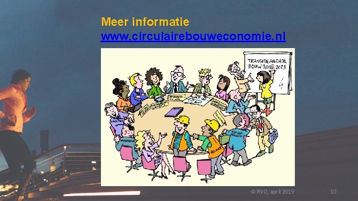 Meer informatie www. circulairebouweconomie. nl © RVO, april 2019 10 
