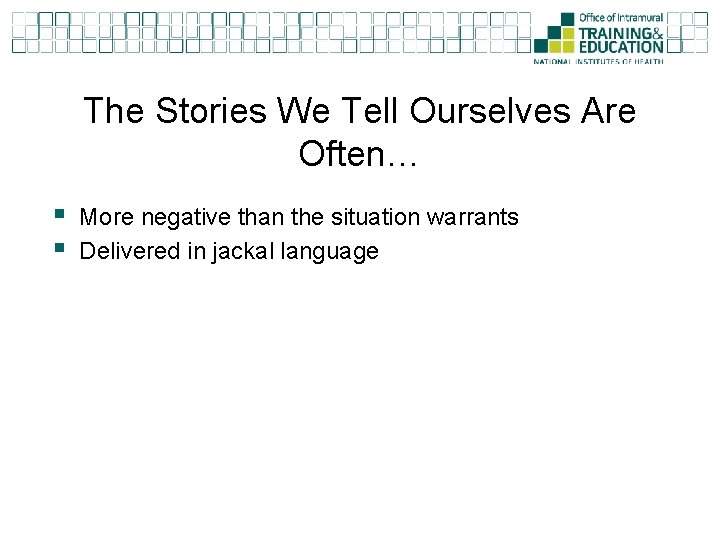 The Stories We Tell Ourselves Are Often… § § More negative than the situation The Stories We Tell Ourselves Are Often… § § More negative than the situation