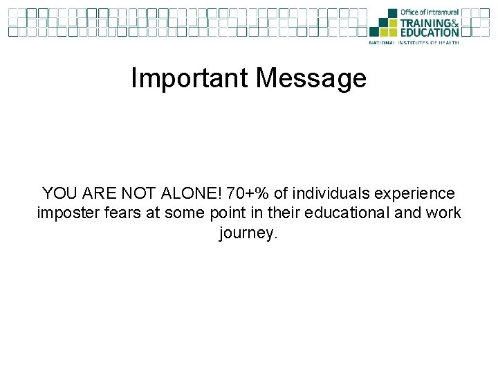 Important Message YOU ARE NOT ALONE! 70+% of individuals experience imposter fears at some Important Message YOU ARE NOT ALONE! 70+% of individuals experience imposter fears at some
