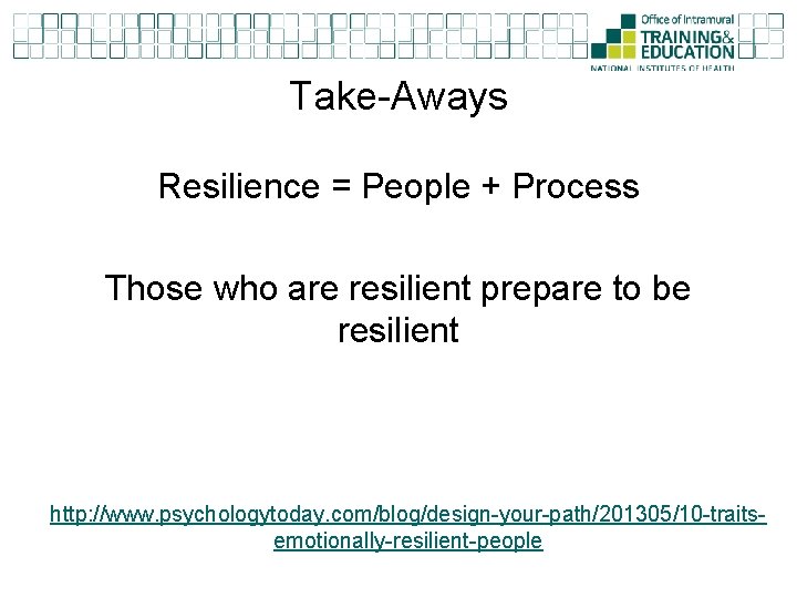 Take-Aways Resilience = People + Process Those who are resilient prepare to be resilient