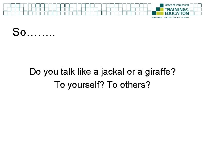 So……. . Do you talk like a jackal or a giraffe? To yourself? To