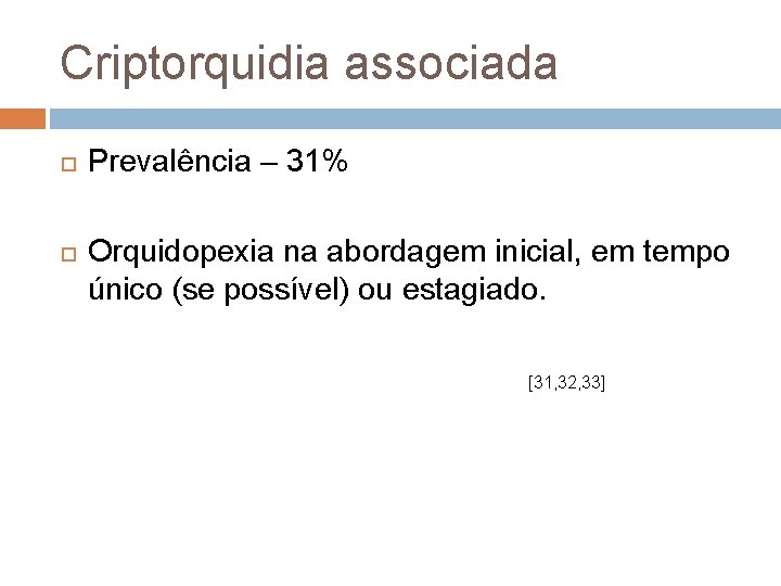 Criptorquidia associada Prevalência – 31% Orquidopexia na abordagem inicial, em tempo único (se possível)