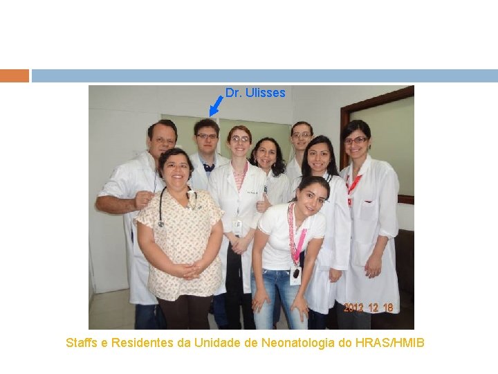 Dr. Ulisses Staffs e Residentes da Unidade de Neonatologia do HRAS/HMIB 