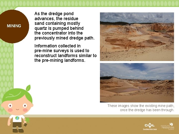 MINING As the dredge pond advances, the residue sand containing mostly quartz is pumped