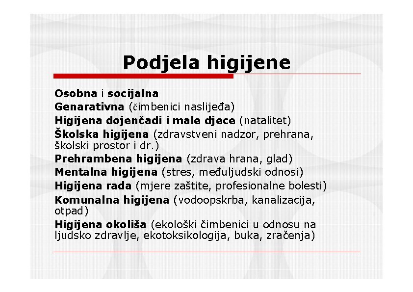 Podjela higijene Osobna i socijalna Genarativna (čimbenici naslijeđa) Higijena dojenčadi i male djece (natalitet)