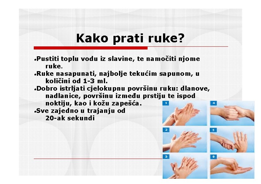 Kako prati ruke? Pustiti toplu vodu iz slavine, te namočiti njome ruke. Ruke nasapunati,