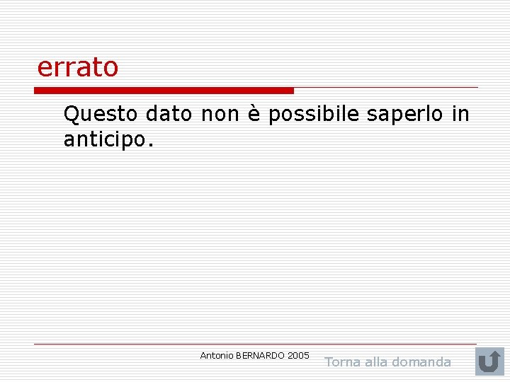 errato Questo dato non è possibile saperlo in anticipo. Antonio BERNARDO 2005 Torna alla