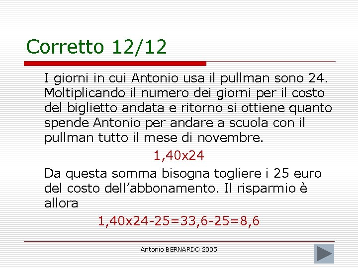 Corretto 12/12 I giorni in cui Antonio usa il pullman sono 24. Moltiplicando il