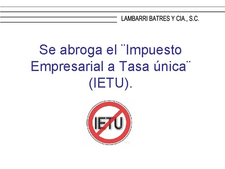 Se abroga el ¨Impuesto Empresarial a Tasa única¨ (IETU). 